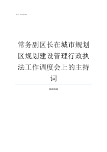 常务副区长在城市规划区规划建设管理行政执法工作调度会上的主持词区委常委常务副区长