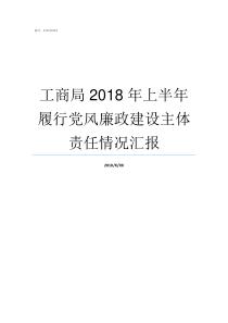 工商局2018年上半年履行党风廉政建设主体责任情况汇报工商局上班时间2019