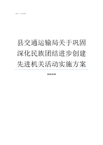 县交通运输局关于巩固深化民族团结进步创建先进机关活动实施方案交通运输局主要管什么