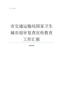 市交通运输局国家卫生城市迎审复查宣传教育工作汇报