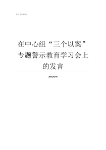 在中心组三个以案专题警示教育学习会上的发言重案三组六组