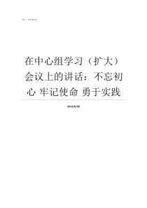 在中心组学习扩大会议上的讲话不忘初心nbsp牢记使命nbsp勇于实践