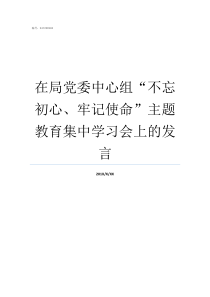 在局党委中心组不忘初心牢记使命主题教育集中学习会上的发言不忘初心中心组发言