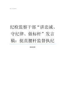 纪检监察干部讲忠诚守纪律做标杆发言稿挺直腰杆监督执纪