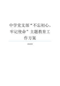 中学党支部不忘初心牢记使命主题教育工作方案牢记初心不忘使命发言材料不忘初心主题党日方案