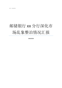 邮储银行xx分行深化市场乱象整治情况汇报邮储银行