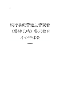 银行委派营运主管观看警钟长鸣警示教育片心得体会委派营运主管履职