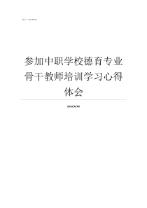 参加中职学校德育专业骨干教师培训学习心得体会如何上好中职学校的德育课