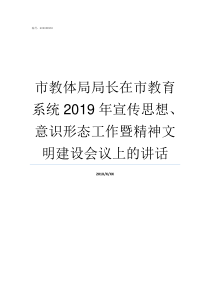 市教体局局长在市教育系统2019年宣传思想意识形态工作暨精神文明建设会议上的讲话荣成教育体局局长