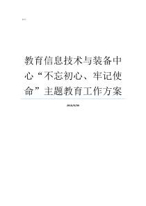 教育信息技术与装备中心不忘初心牢记使命主题教育工作方案牢记初心不忘使命发言材料重庆教育信息技术装备中