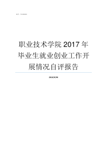 职业技术学院2017年毕业生就业创业工作开展情况自评报告职业技术学院