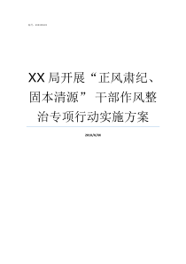 XX局开展正风肃纪固本清源nbsp干部作风整治专项行动实施方案什么是正风肃纪