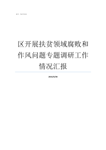 区开展扶贫领域腐败和作风问题专题调研工作情况汇报扶贫领域通报通报