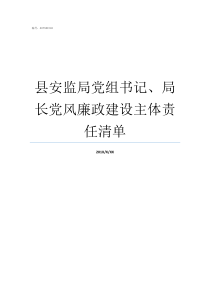 县安监局党组书记局长党风廉政建设主体责任清单安监局怎么样