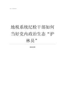 地税系统纪检干部如何当好党内政治生态护林员纪检