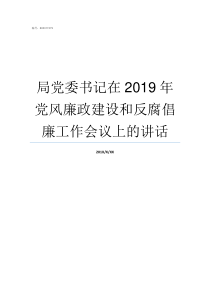 局党委书记在2019年党风廉政建设和反腐倡廉工作会议上的讲话党委书记