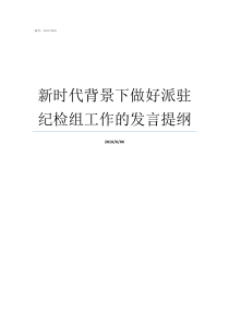 新时代背景下做好派驻纪检组工作的发言提纲在新时代背景下如何做时代新人