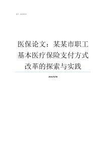 医保论文某某市职工基本医疗保险支付方式改革的探索与实践市职工医保报销比例