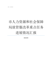 市人力资源和社会保障局放管服改革重点任务进展情况汇报江苏人力与社会保障网