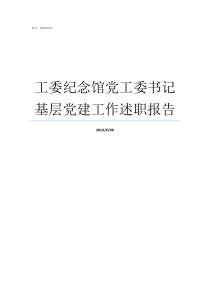 工委纪念馆党工委书记基层党建工作述职报告党工委与工委的区别