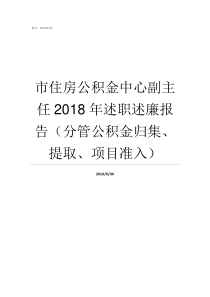 市住房公积金中心副主任2018年述职述廉报告分管公积金归集提取项目准入公积金贷款更换主借人