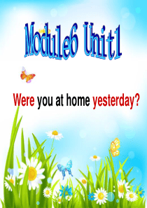 】module-6-UNIT1-Were-you-at-home-yesterday？