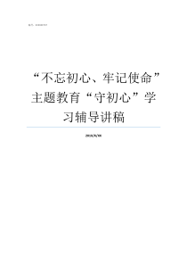 不忘初心牢记使命主题教育守初心学习辅导讲稿不忘初心牢记使命自查