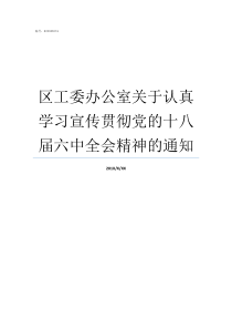 区工委办公室关于认真学习宣传贯彻党的十八届六中全会精神的通知