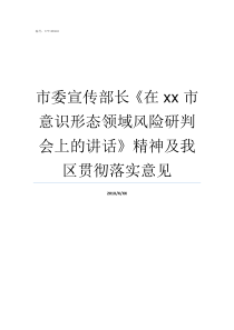 市委宣传部长在xx市意识形态领域风险研判会上的讲话精神及我区贯彻落实意见市委宣传部长有实权吗