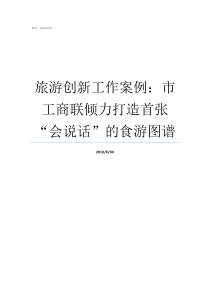 旅游创新工作案例市工商联倾力打造首张会说话的食游图谱人才工作创新案例