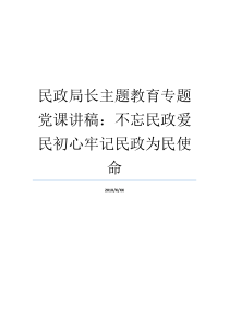 民政局长主题教育专题党课讲稿不忘民政爱民初心牢记民政为民使命初心使命党课