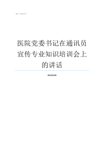 医院党委书记在通讯员宣传专业知识培训会上的讲话医院的通讯员是干嘛的