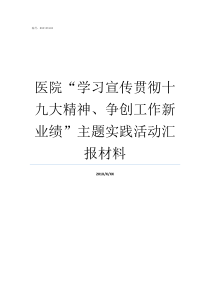 医院学习宣传贯彻十九大精神争创工作新业绩主题实践活动汇报材料