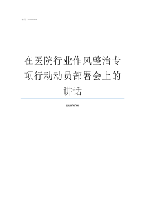 在医院行业作风整治专项行动动员部署会上的讲话医院行业作风整治专项行动