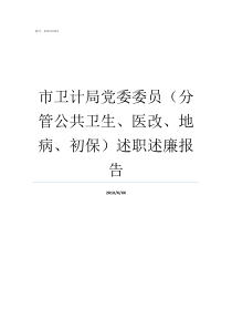 市卫计局党委委员分管公共卫生医改地病初保述职述廉报告卫计局是管什么的