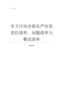 市卫计局全面从严治党责任清单问题清单与整改清单如何全面从严治党