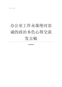 办公室工作永葆绝对忠诚的政治本色心得交流发言稿永葆怎样的忠诚本色的革命诗