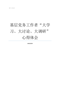 基层党务工作者大学习大讨论大调研心得体会基层党务工作者职责