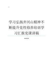 学习弘扬井冈山精神不断提升党性修养培训学习汇报党课讲稿