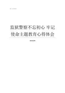 监狱警察不忘初心nbsp牢记使命主题教育心得体会不忘初心牢记使命重要论述