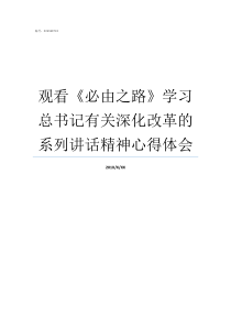 观看必由之路学习总书记有关深化改革的系列讲话精神心得体会