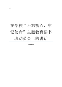 在学校不忘初心牢记使命主题教育读书班动员会上的讲话