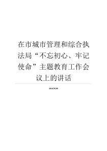 在市城市管理和综合执法局不忘初心牢记使命主题教育工作会议上的讲话