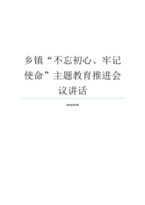 乡镇不忘初心牢记使命主题教育推进会议讲话牢记初心不忘使命发言材料牢记初心不忘使命发言材料