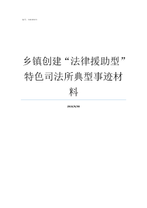 乡镇创建法律援助型特色司法所典型事迹材料乡镇创建办是什么单位