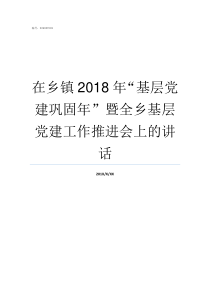 在乡镇2018年基层党建巩固年暨全乡基层党建工作推进会上的讲话