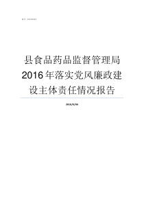 县食品药品监督管理局2016年落实党风廉政建设主体责任情况报告食药监局是个好单位吗