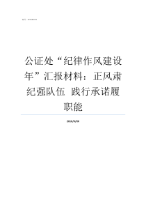 公证处纪律作风建设年汇报材料正风肃纪强队伍nbspnbsp践行承诺履职能纪律作风建设内容