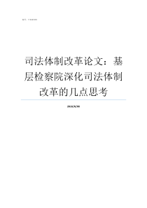 司法体制改革论文基层检察院深化司法体制改革的几点思考司法体制改革的基本要求