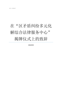 在区矛盾纠纷多元化解综合法律服务中心揭牌仪式上的致辞多元化矛盾纠纷解决机制